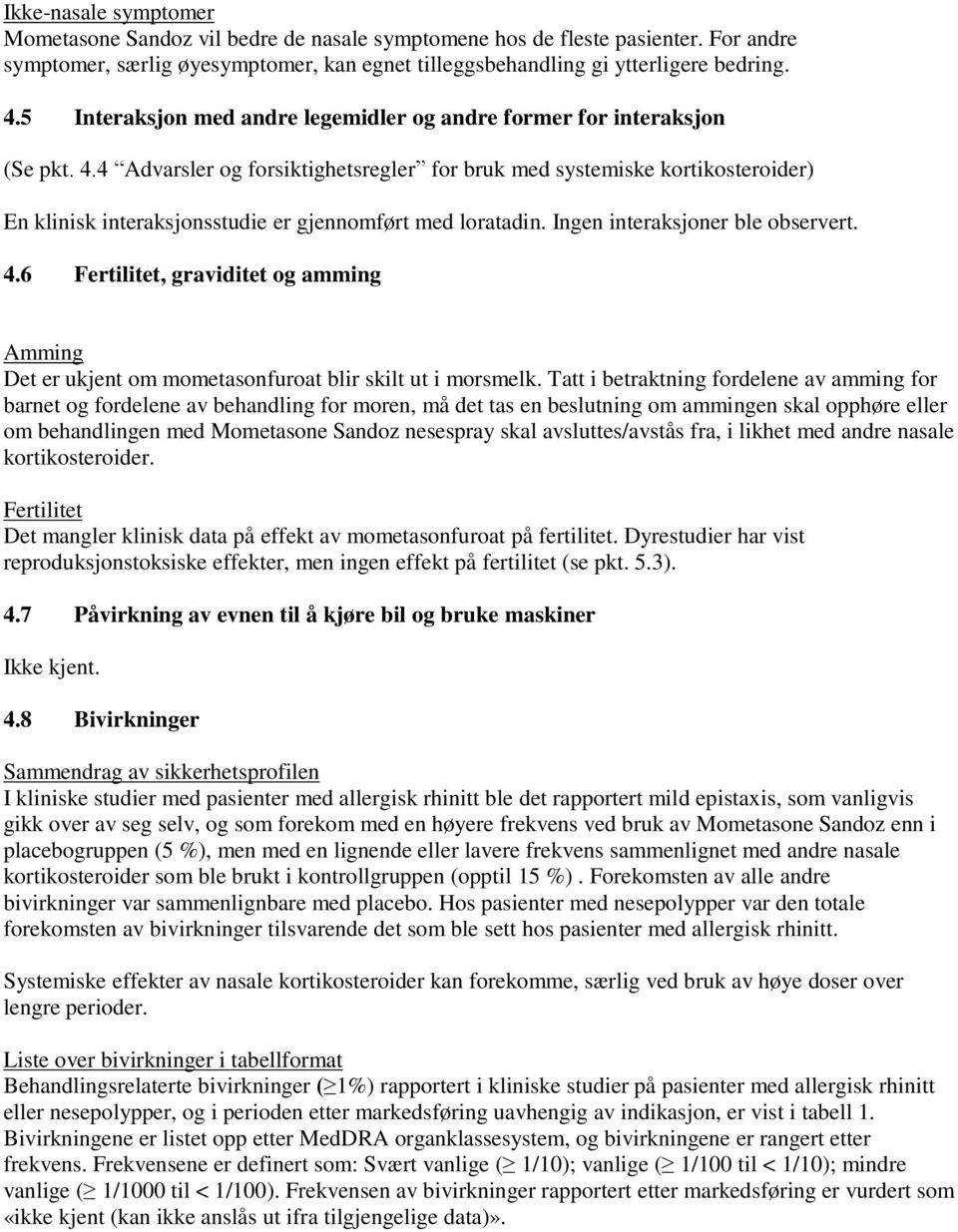 4 Advarsler og forsiktighetsregler for bruk med systemiske kortikosteroider) En klinisk interaksjonsstudie er gjennomført med loratadin. Ingen interaksjoner ble observert. 4.