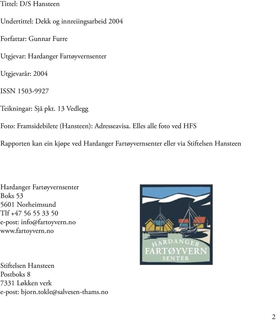 Elles alle foto ved HFS Rapporten kan ein kjøpe ved Hardanger Fartøyvernsenter eller via Stiftelsen Hansteen Hardanger Fartøyvernsenter