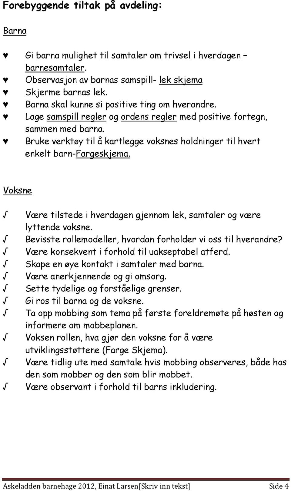 Bruke verktøy til å kartlegge voksnes holdninger til hvert enkelt barn-fargeskjema. Voksne Være tilstede i hverdagen gjennom lek, samtaler og være lyttende voksne.