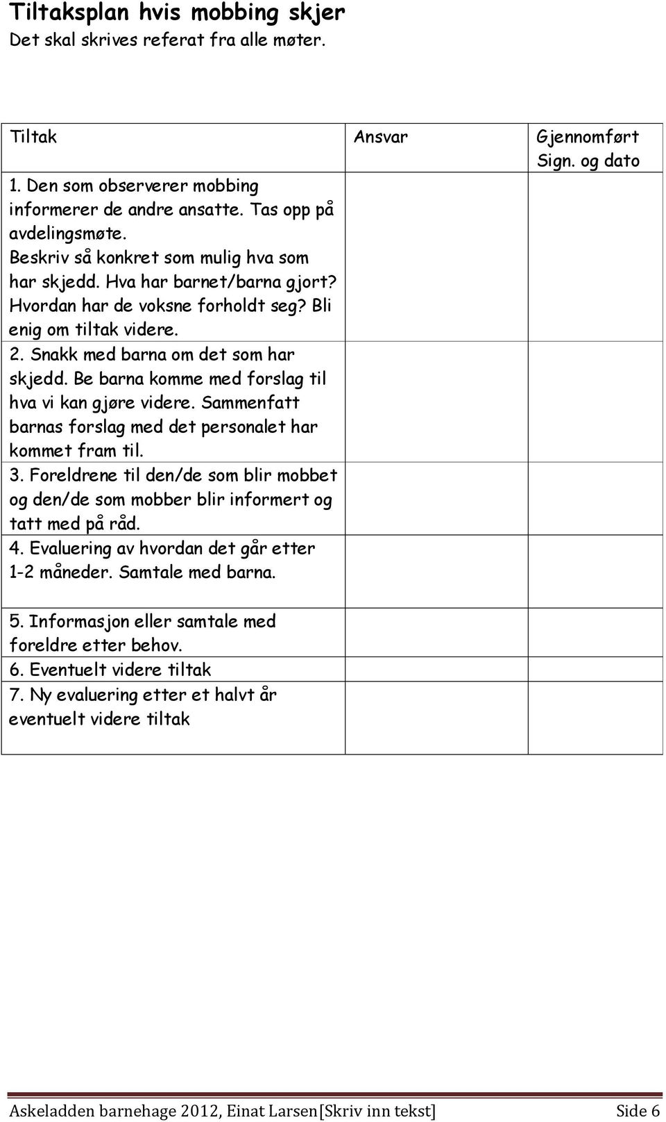 Be barna komme med forslag til hva vi kan gjøre videre. Sammenfatt barnas forslag med det personalet har kommet fram til. 3.