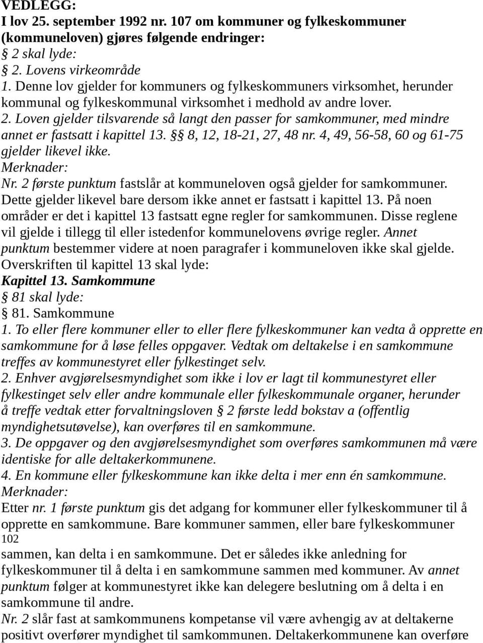 Loven gjelder tilsvarende så langt den passer for samkommuner, med mindre annet er fastsatt i kapittel 13. 8, 12, 18-21, 27, 48 nr. 4, 49, 56-58, 60 og 61-75 gjelder likevel ikke. Nr.