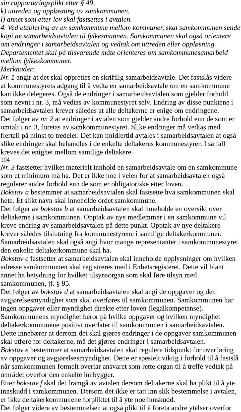 Nr. 1 angir at det skal opprettes en skriftlig samarbeidsavtale. Det fastslås videre at kommunestyrets adgang til å vedta en samarbeidsavtale om en samkommune kan ikke delegeres.