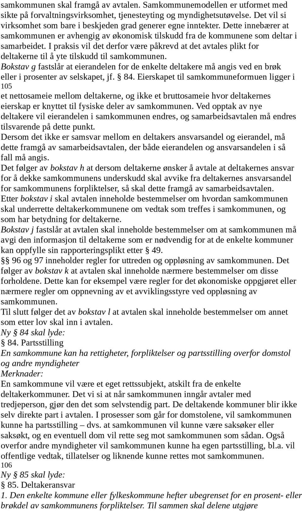 I praksis vil det derfor være påkrevd at det avtales plikt for deltakerne til å yte tilskudd til samkommunen.