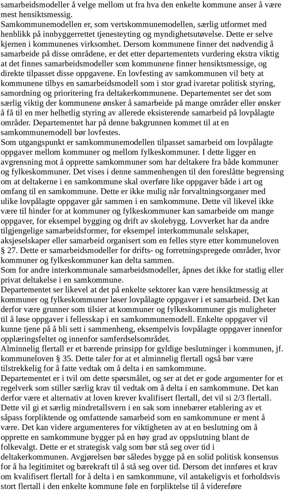 Dersom kommunene finner det nødvendig å samarbeide på disse områdene, er det etter departementets vurdering ekstra viktig at det finnes samarbeidsmodeller som kommunene finner hensiktsmessige, og