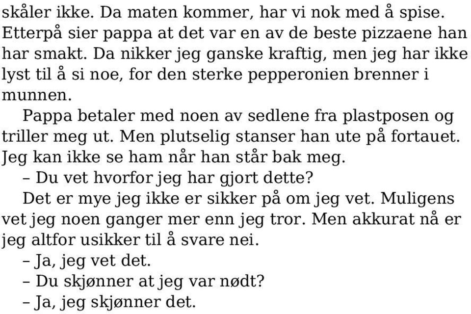 Pappa betaler med noen av sedlene fra plastposen og triller meg ut. Men plutselig stanser han ute på fortauet. Jeg kan ikke se ham når han står bak meg.