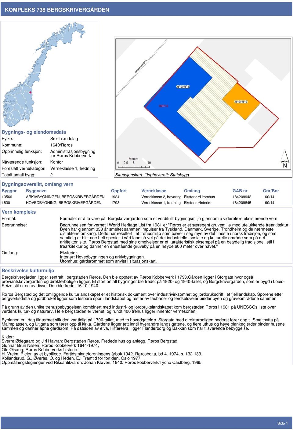 Bygningsoversikt, omfang vern Byggnr Byggnavn Oppført Verneklasse Omfang GAB nr Gnr/Bnr 13566 ARKIVBYGNINGEN, BERGSKRIVERGÅRDEN 1924 Verneklasse 2, bevaring Eksteriør/Utomhus 184209942 160/14 1830