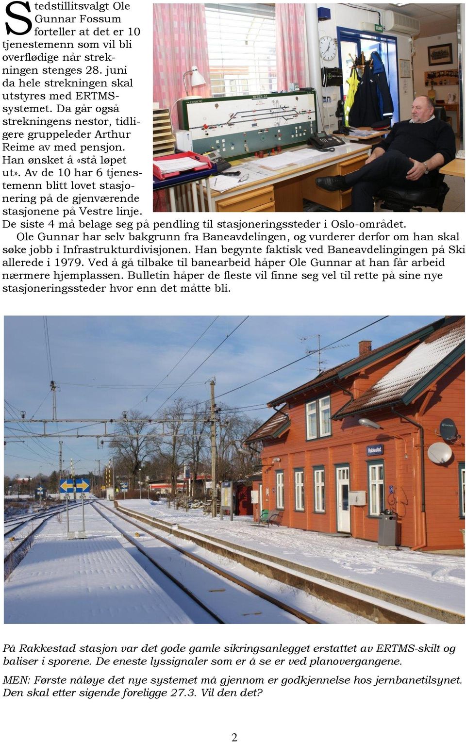 Av de 10 har 6 tjenestemenn blitt lovet stasjonering på de gjenværende stasjonene på Vestre linje. De siste 4 må belage seg på pendling til stasjoneringssteder i Oslo-området.