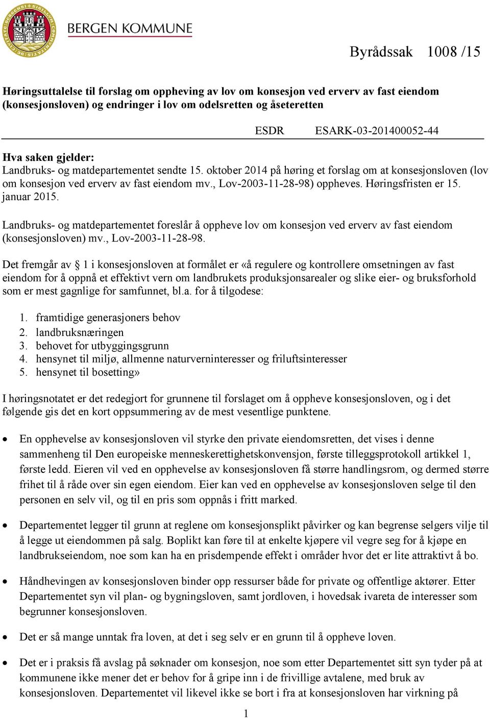 , Lov-2003-11-28-98) oppheves. Høringsfristen er 15. januar 2015. Landbruks- og matdepartementet foreslår å oppheve lov om konsesjon ved erverv av fast eiendom (konsesjonsloven) mv.