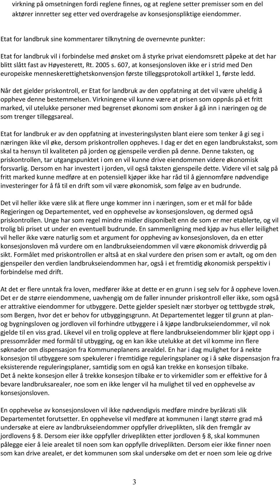 Rt. 2005 s. 607, at konsesjonsloven ikke er i strid med Den europeiske menneskerettighetskonvensjon første tilleggsprotokoll artikkel 1, første ledd.