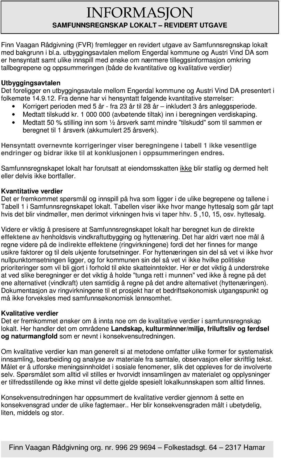 med ønske om nærmere tilleggsinformasjon omkring tallbegrepene og oppsummeringen (både de kvantitative og kvalitative verdier) Utbyggingsavtalen Det foreligger en utbyggingsavtale mellom Engerdal