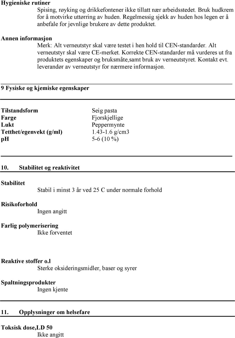 Alt verneutstyr skal være CE-merket. Korrekte CEN-standarder må vurderes ut fra produktets egenskaper og bruksmåte,samt bruk av verneutstyret. Kontakt evt.