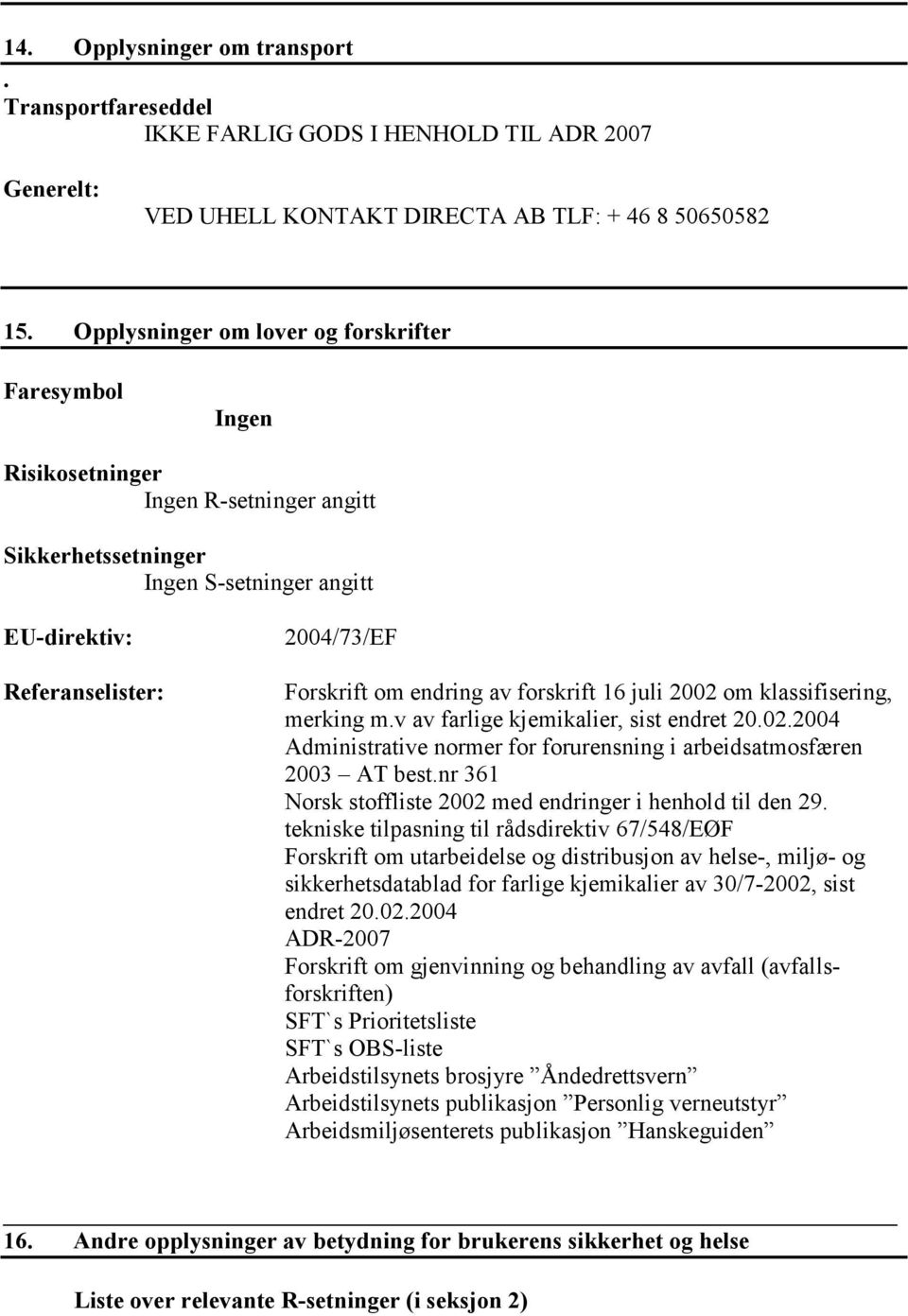 endring av forskrift 16 juli 2002 om klassifisering, merking m.v av farlige kjemikalier, sist endret 20.02.2004 Administrative normer for forurensning i arbeidsatmosfæren 2003 AT best.