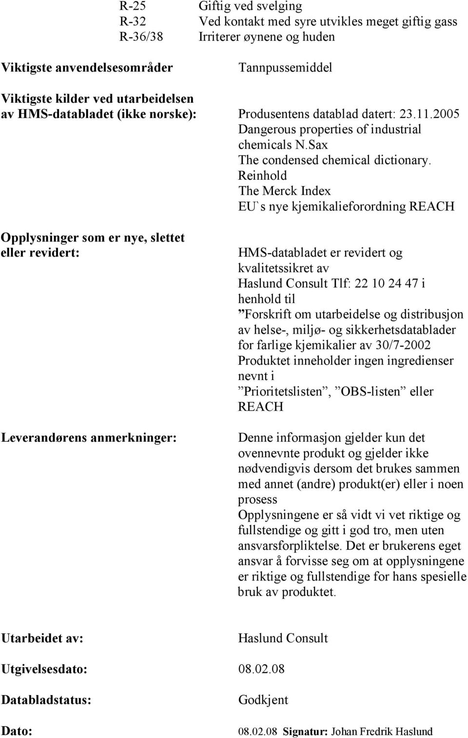 Reinhold The Merck Index EU`s nye kjemikalieforordning REACH Opplysninger som er nye, slettet eller revidert: Leverandørens anmerkninger: HMS-databladet er revidert og kvalitetssikret av Haslund