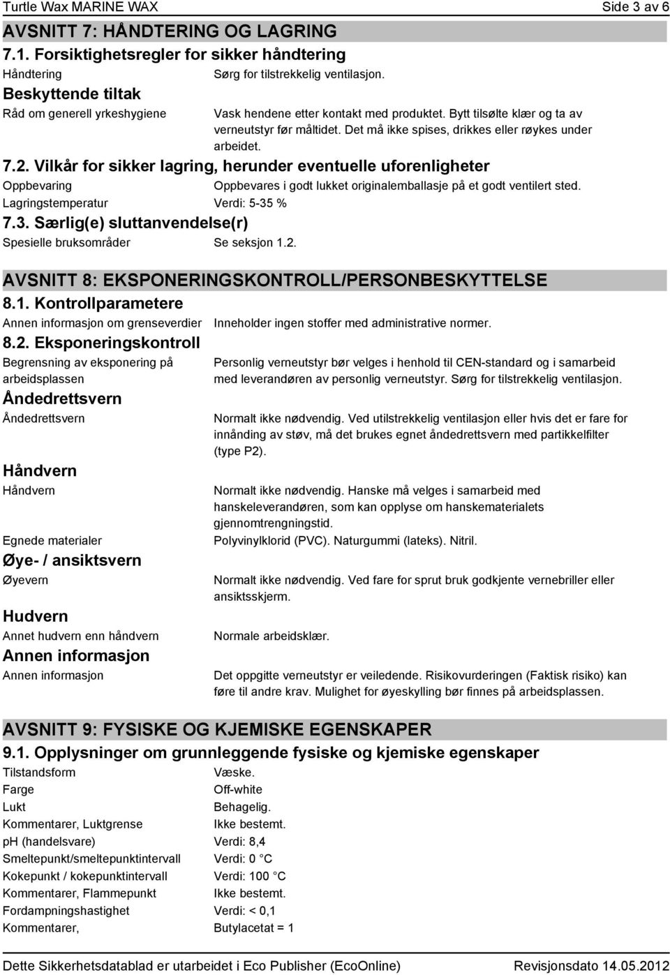 7.2. Vilkår for sikker lagring, herunder eventuelle uforenligheter Oppbevaring Oppbevares i godt lukket originalemballasje på et godt ventilert sted. Lagringstemperatur Verdi: 5-35