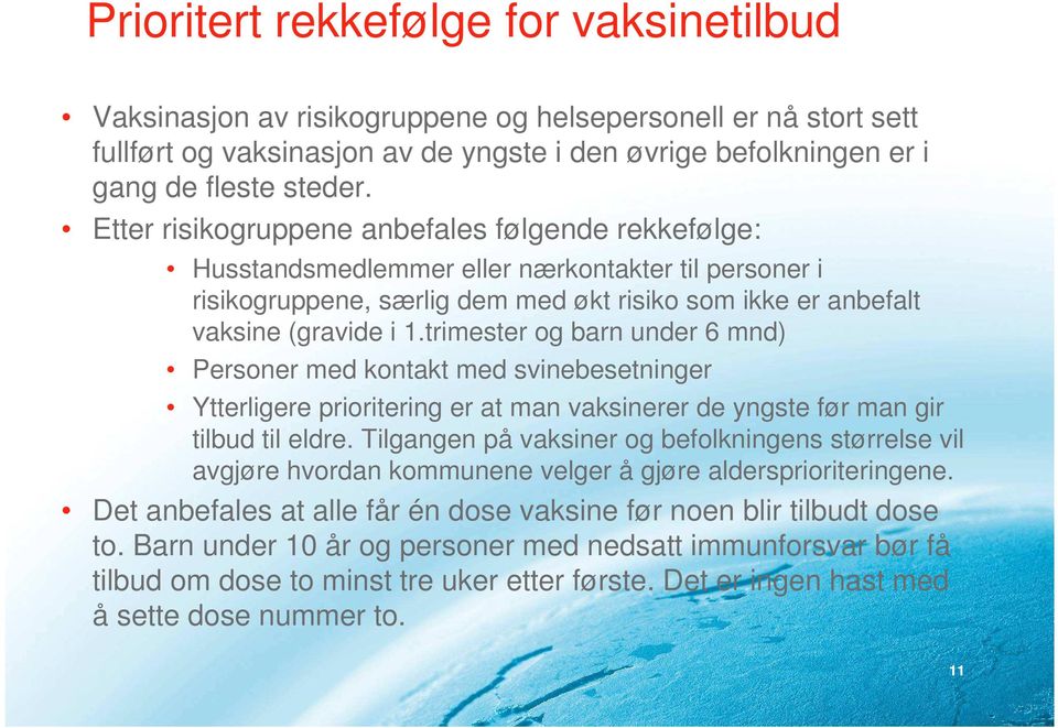 trimester og barn under 6 mnd) Personer med kontakt med svinebesetninger Ytterligere prioritering er at man vaksinerer de yngste før man gir tilbud til eldre.