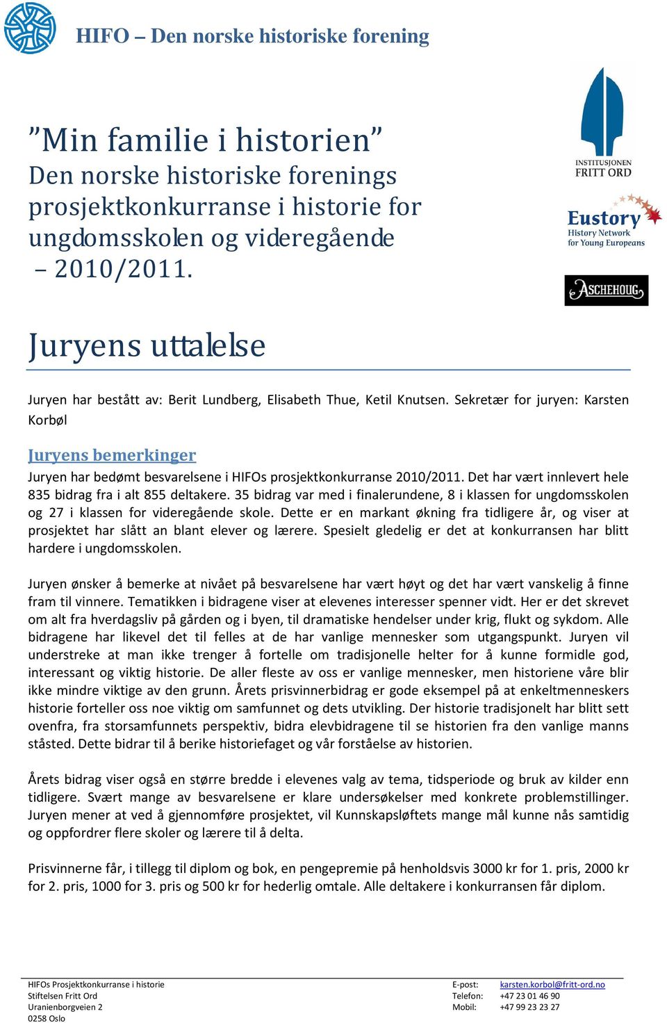 Sekretær for juryen: Karsten Korbøl Juryens bemerkinger Juryen har bedømt besvarelsene i HIFOs prosjektkonkurranse 2010/2011. Det har vært innlevert hele 835 bidrag fra i alt 855 deltakere.