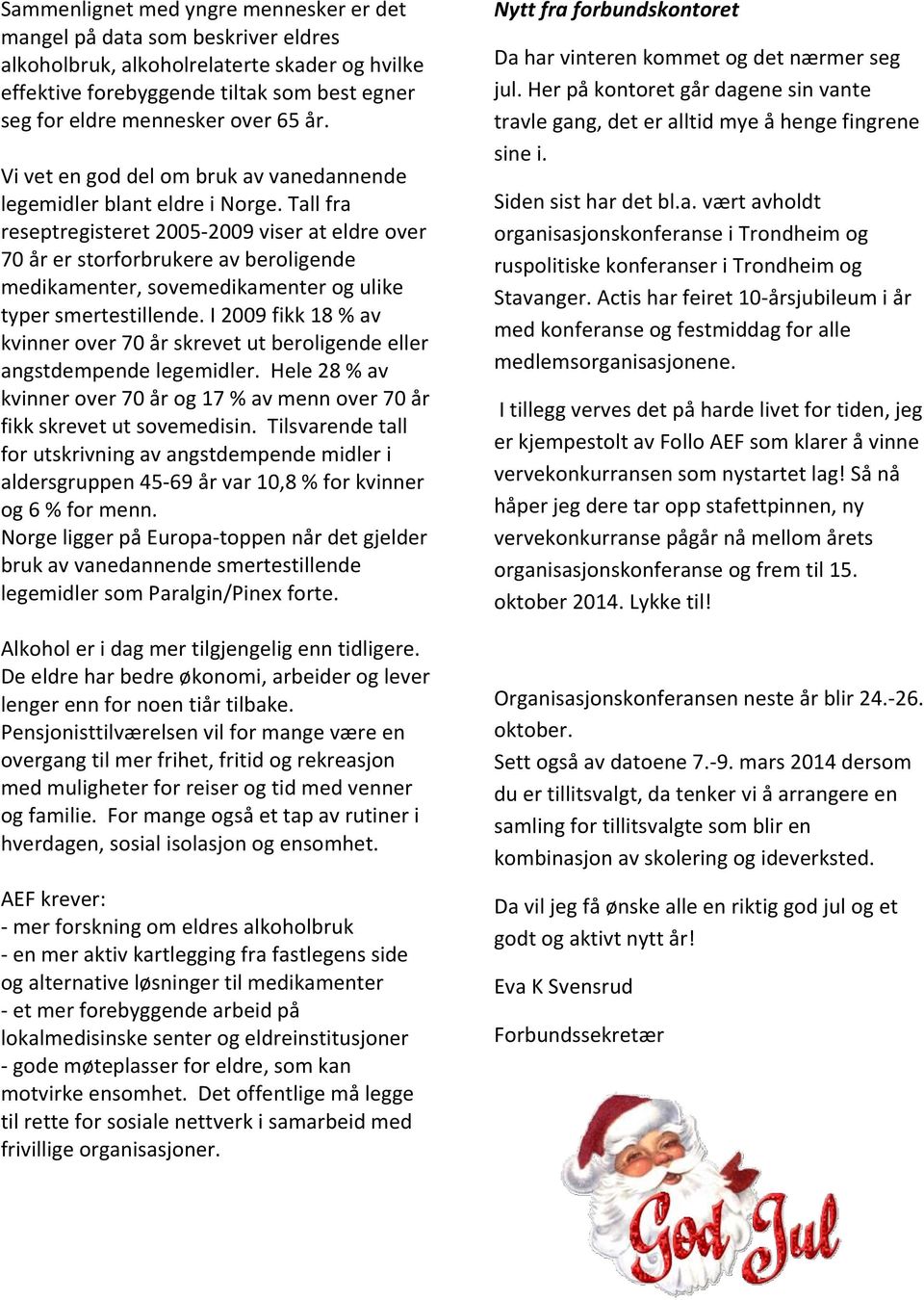 Tall fra reseptregisteret 2005-2009 viser at eldre over 70 år er storforbrukere av beroligende medikamenter, sovemedikamenter og ulike typer smertestillende.