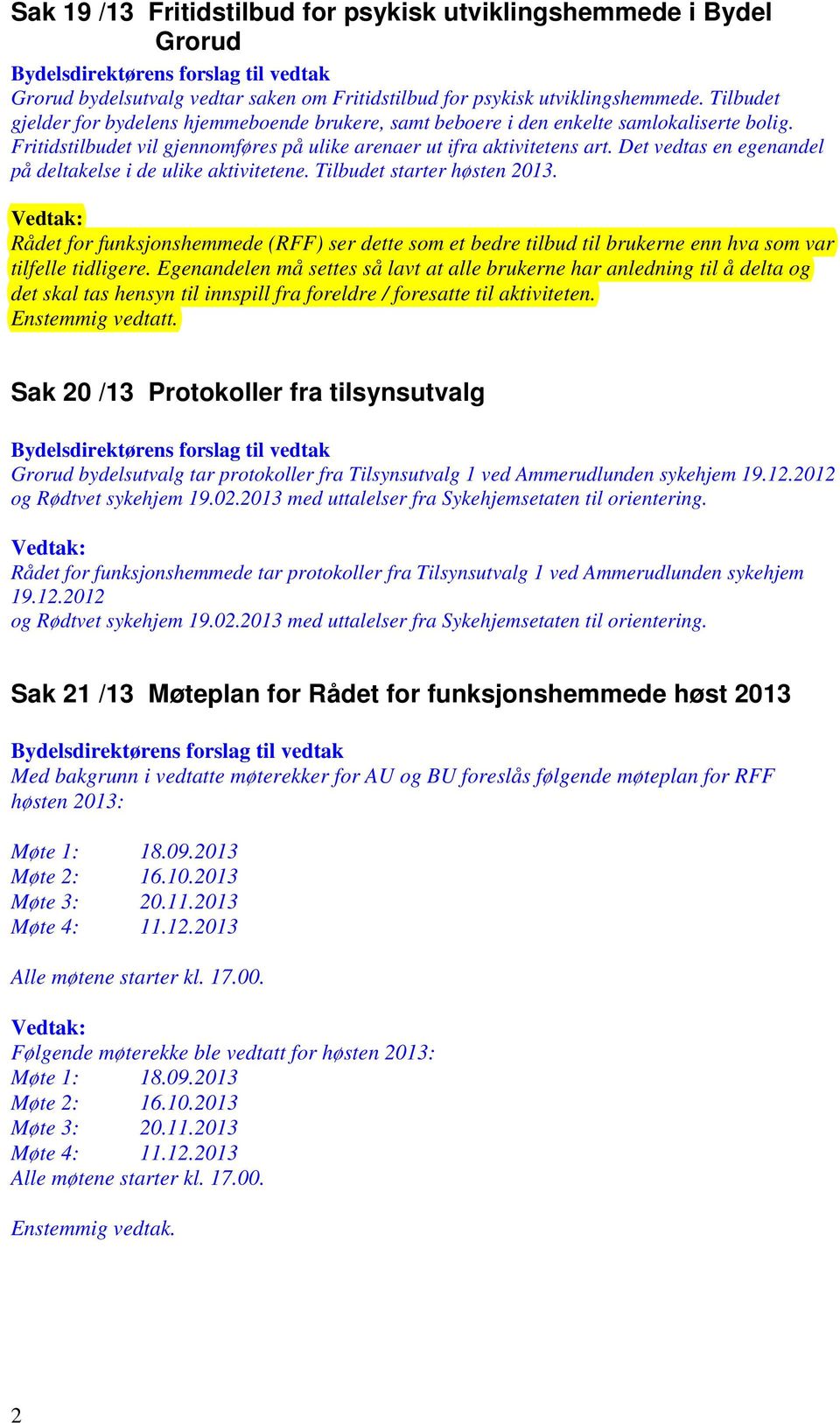 Det vedtas en egenandel på deltakelse i de ulike aktivitetene. Tilbudet starter høsten 2013.