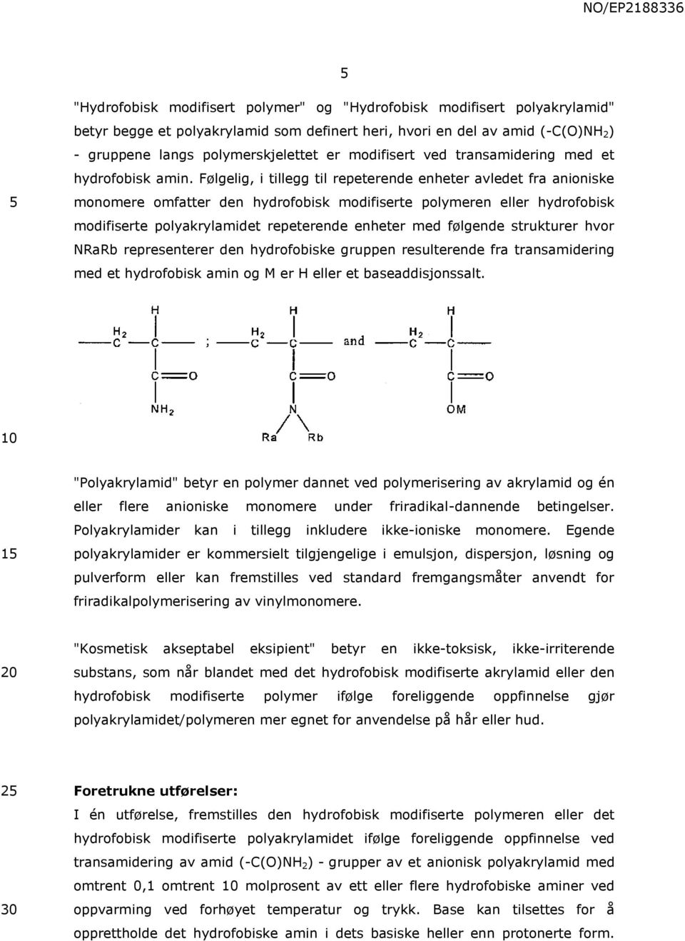 Følgelig, i tillegg til repeterende enheter avledet fra anioniske monomere omfatter den hydrofobisk modifiserte polymeren eller hydrofobisk modifiserte polyakrylamidet repeterende enheter med