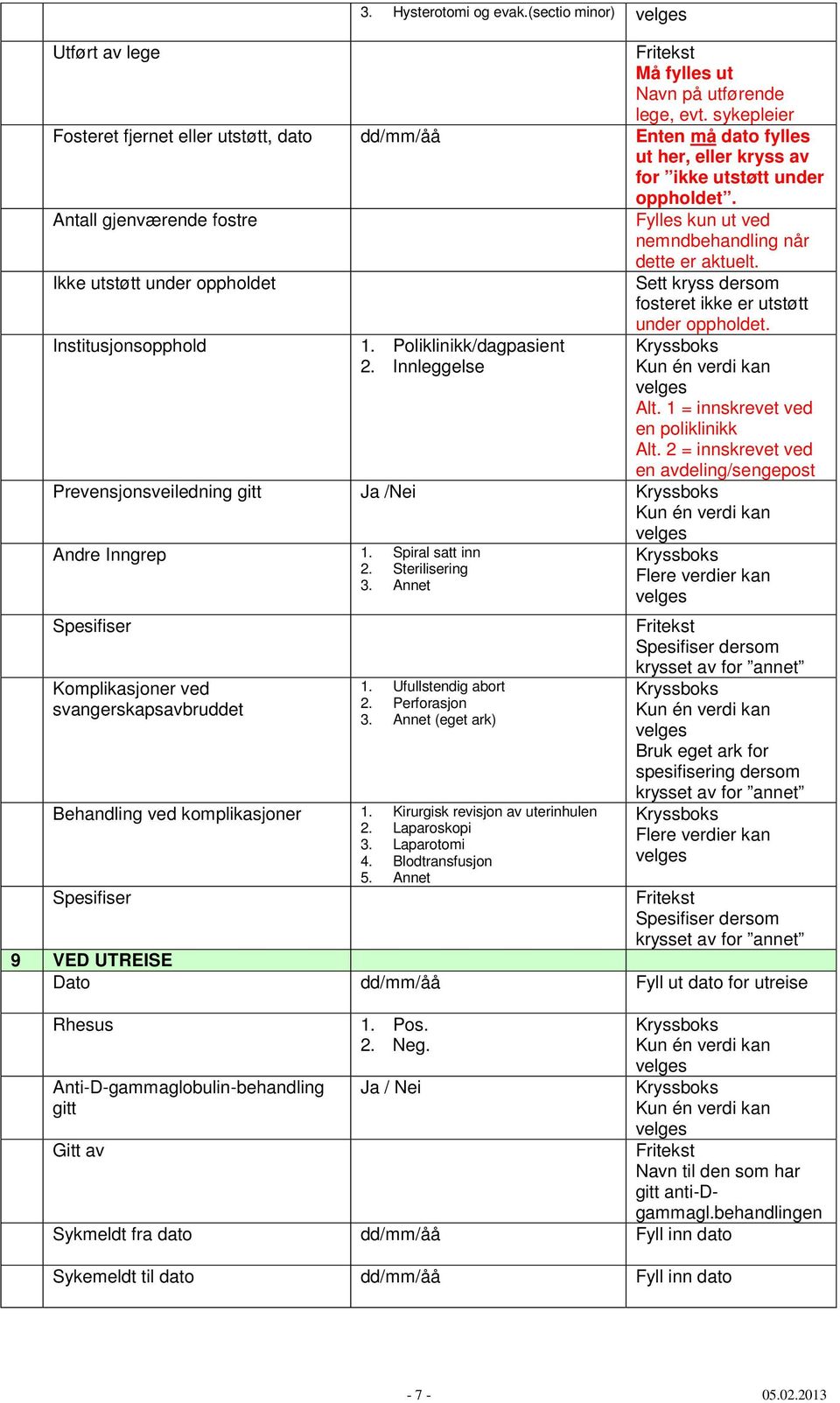 Antall gjenværende fostre Fylles kun ut ved nemndbehandling når dette er aktuelt. Ikke utstøtt under oppholdet fosteret ikke er utstøtt Institusjonsopphold 1. Poliklinikk/dagpasient 2.