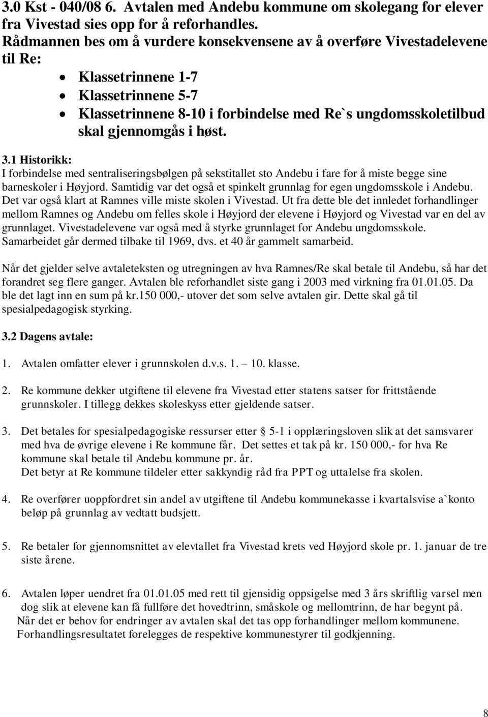 høst. 3.1 Historikk: I forbindelse med sentraliseringsbølgen på sekstitallet sto Andebu i fare for å miste begge sine barneskoler i Høyjord.