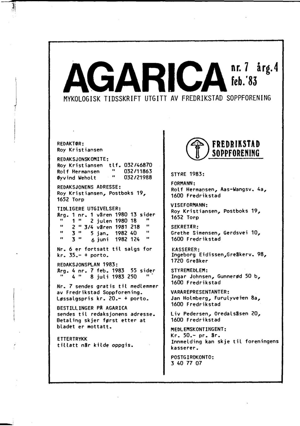 1 v9ren 1980 13 sider 1 " 2 julen 1980 18 " 2 " 3/4 v9ren 1981 218 " 3 " 5 jan. 1982 40 3 " 6 juni 1982 124 Nr. 6 er fortsatt til salgs for kr. 35.- + porto. REDAKSJONSPLAN 1983: Rrg. 4 nr. 7 feb.