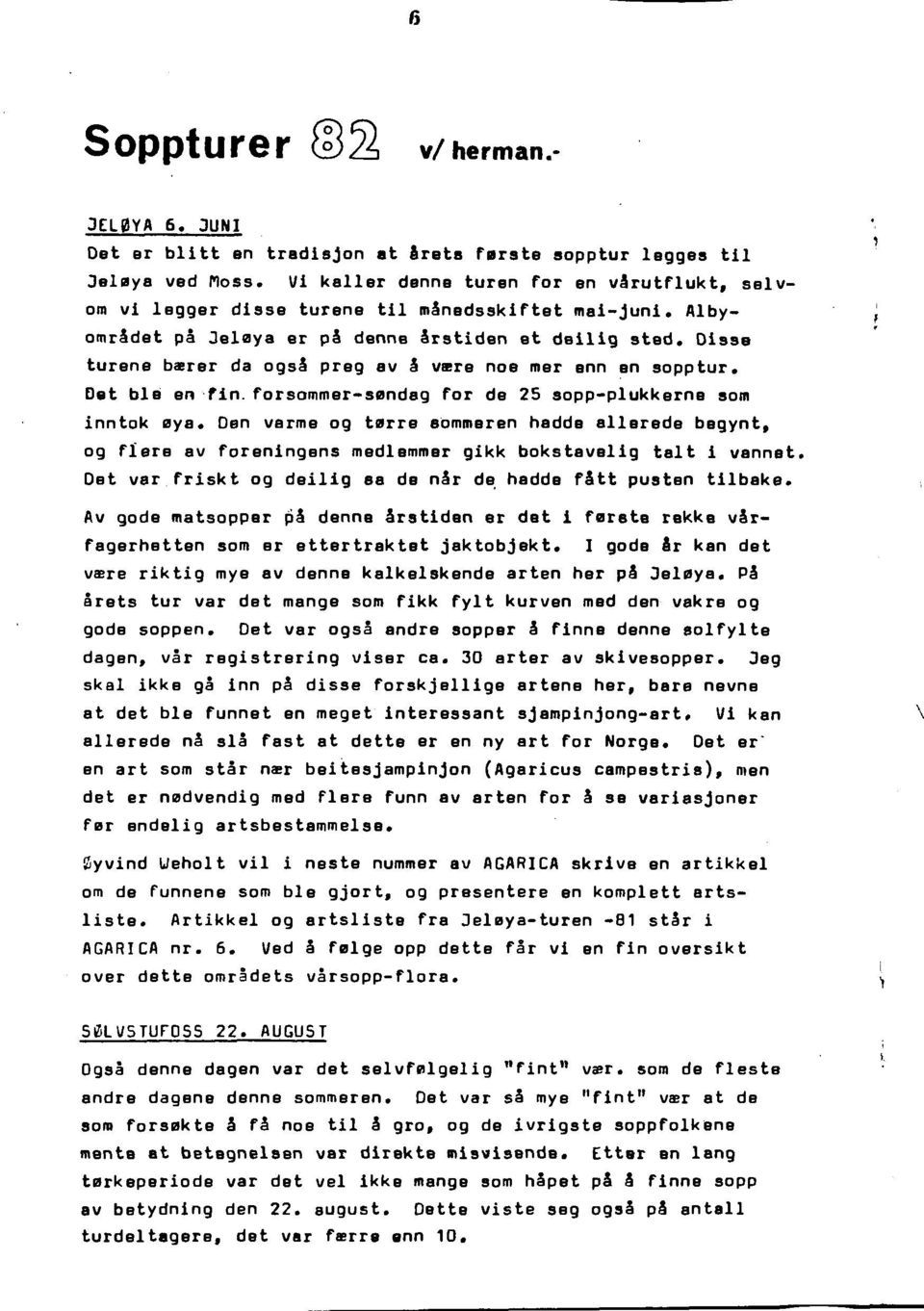 Disse turene b~rer da ogsa preg av a v~ra noa mar ann an sopptur. Dat ble an fin. forsommer-smndag for de 25 sopp-plukkerna som inntok mya.