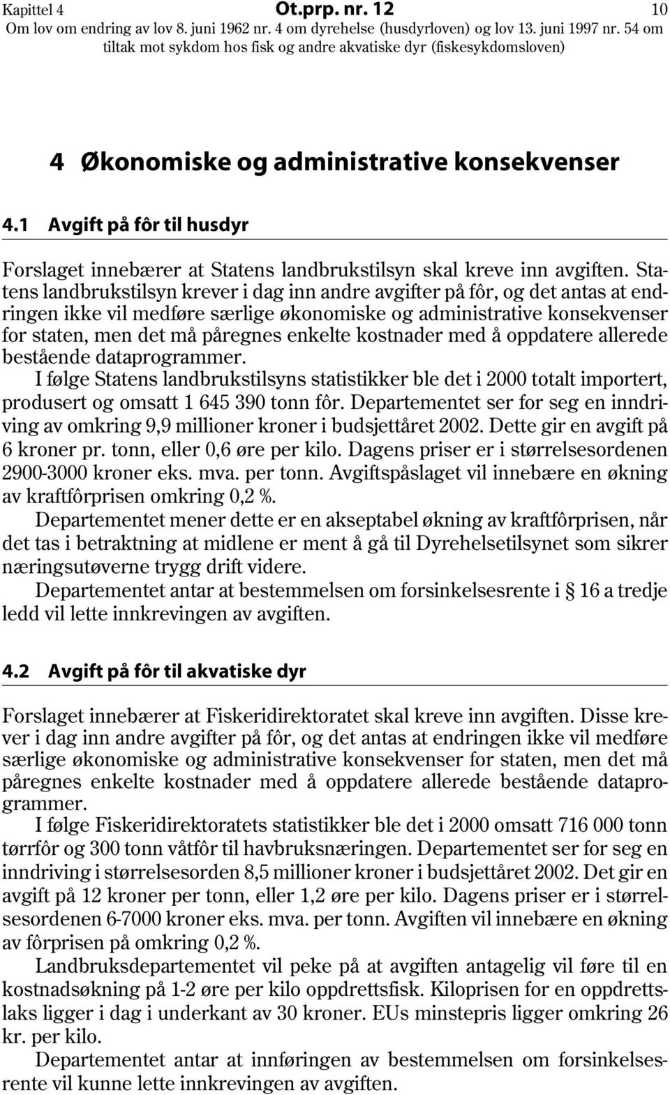 kostnader med å oppdatere allerede bestående dataprogrammer. I følge Statens landbrukstilsyns statistikker ble det i 2000 totalt importert, produsert og omsatt 1 645 390 tonn fôr.