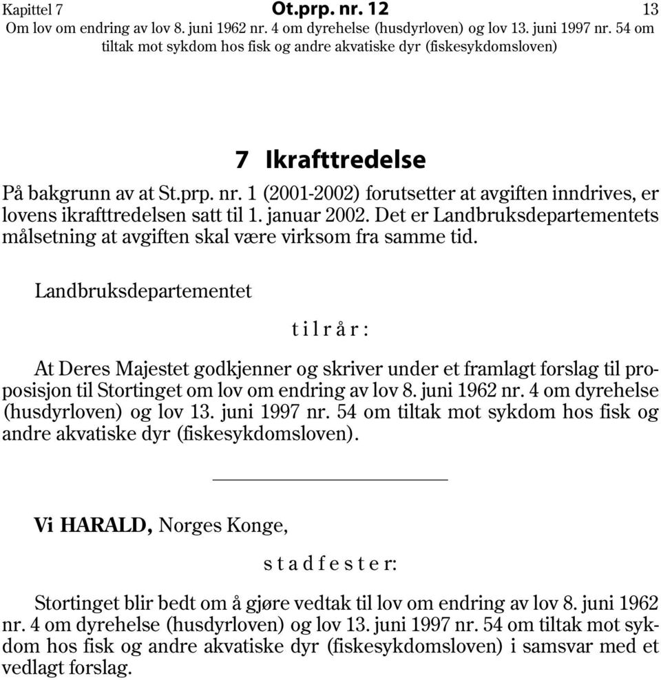 Landbruksdepartementet t i l r å r : At Deres Majestet godkjenner og skriver under et framlagt forslag til proposisjon til Stortinget om lov om endring av lov 8. juni 1962 nr.