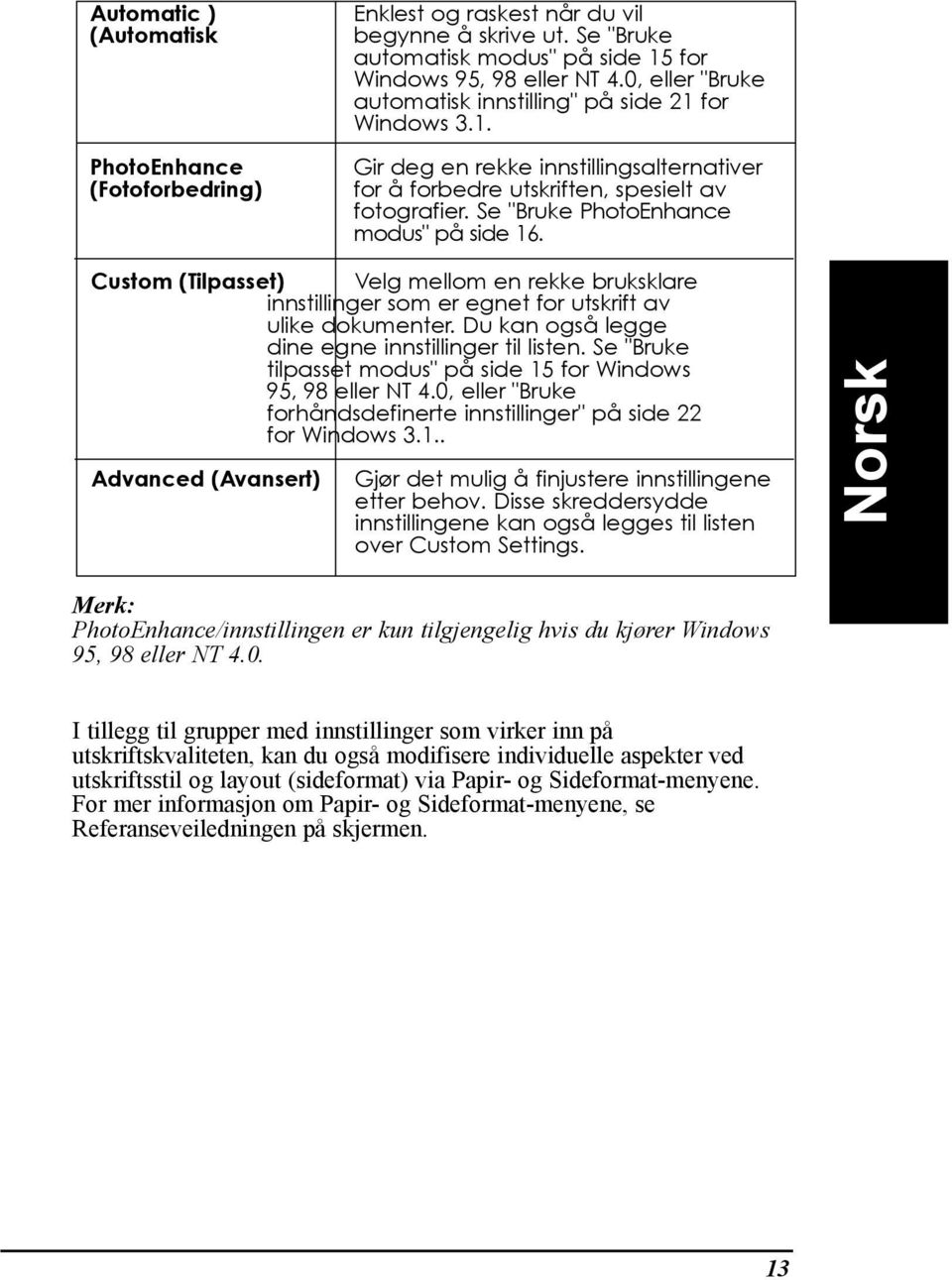 Se "Bruke PhotoEnhance modus" pœ side 16. Custom (Tilpasset) Velg mellom en rekke bruksklare innstillinger som er egnet for utskrift av ulike dokumenter.
