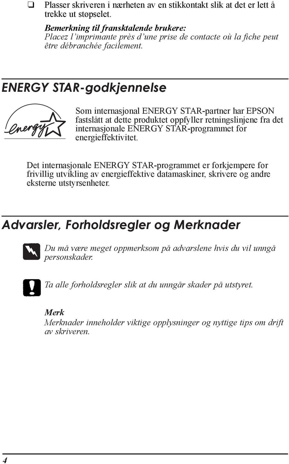 ENERGY STAR-godkjennelse Som internasjonal ENERGY STAR-partner har EPSON fastslœtt at dette produktet oppfyller retningslinjene fra det internasjonale ENERGY STAR-programmet for energieffektivitet.