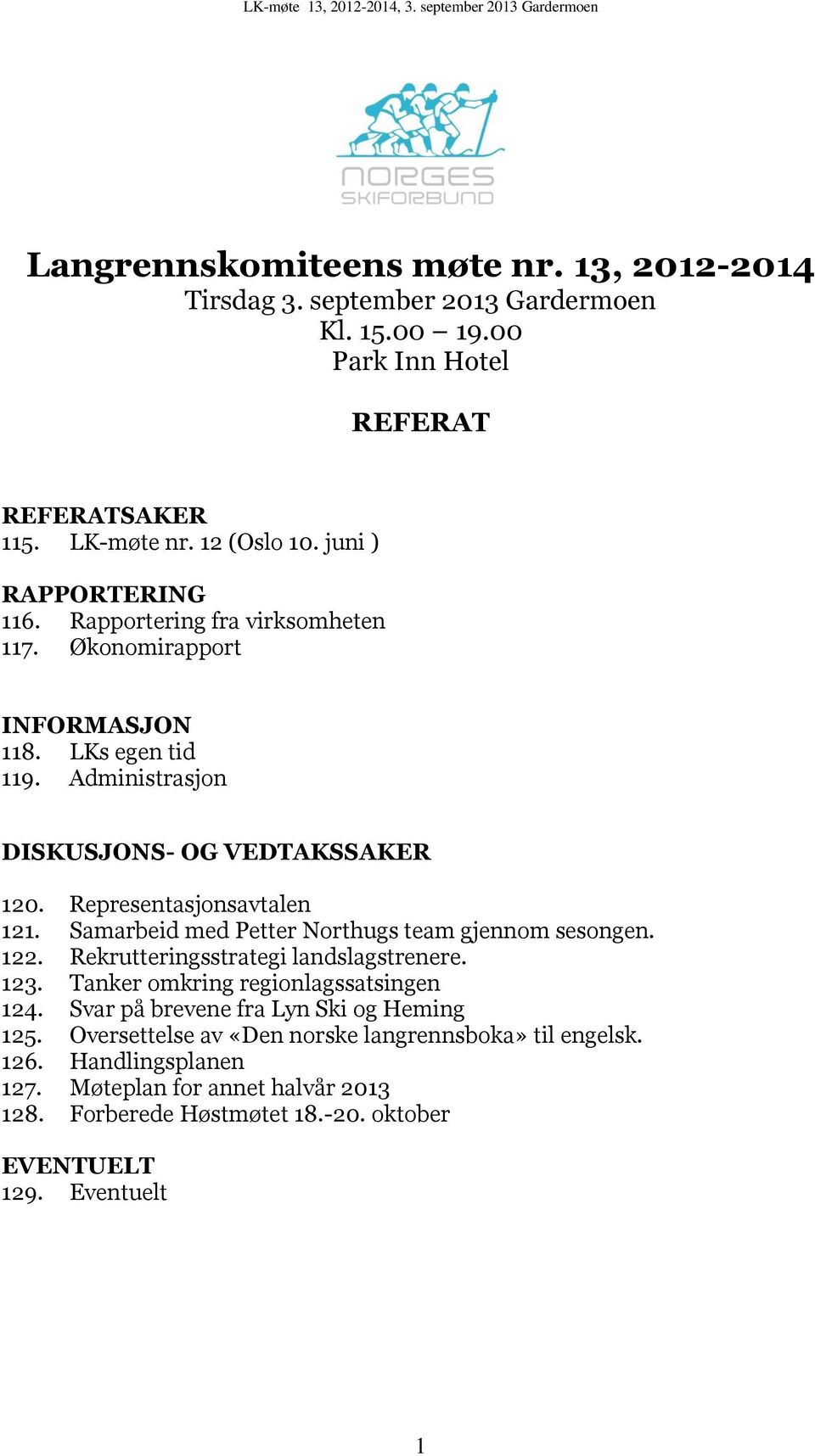 Representasjonsavtalen 121. Samarbeid med Petter Northugs team gjennom sesongen. 122. Rekrutteringsstrategi landslagstrenere. 123. Tanker omkring regionlagssatsingen 124.