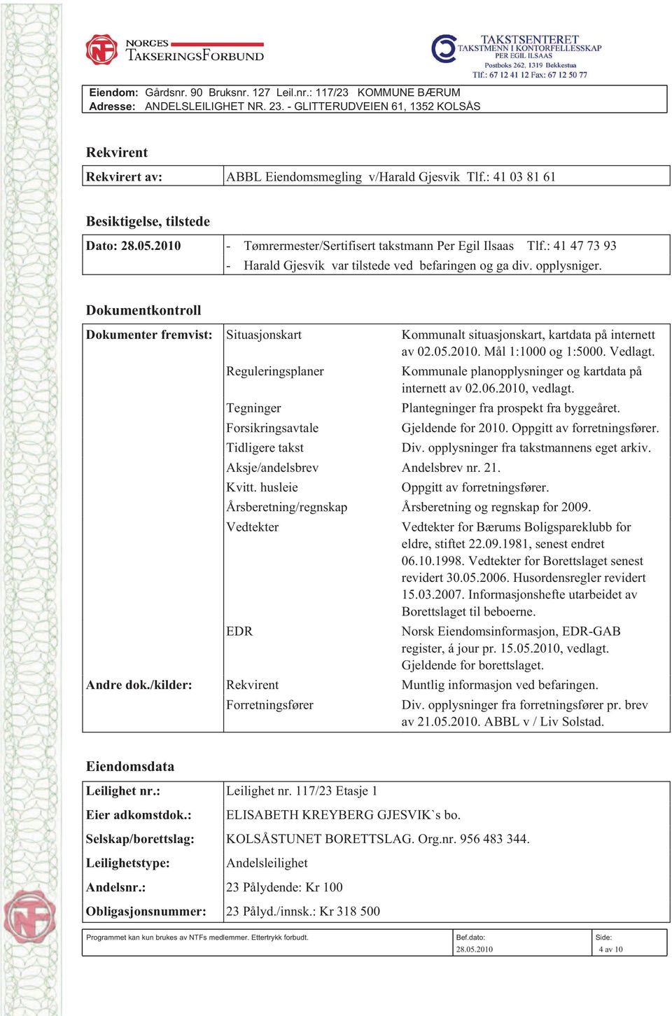 Dokumentkontroll Dokumenter fremvist: Situasjonskart Kommunalt situasjonskart, kartdata på internett av 02.05.2010. Mål 1:1000 og 1:5000. Vedlagt.