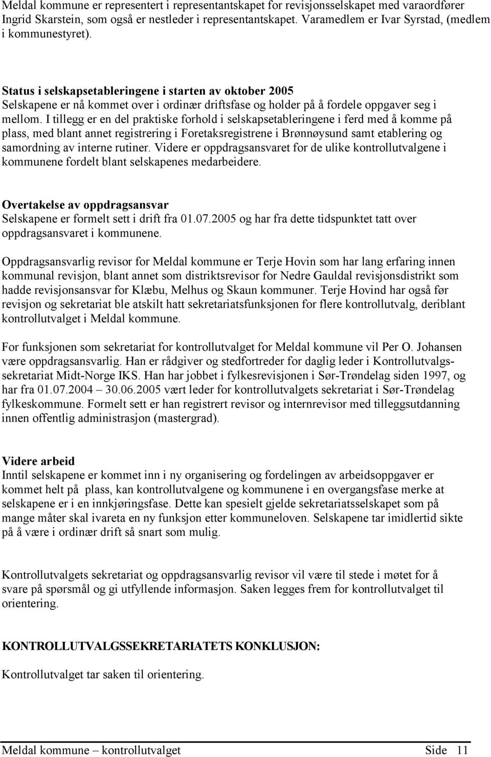 Status i selskapsetableringene i starten av oktober 2005 Selskapene er nå kommet over i ordinær driftsfase og holder på å fordele oppgaver seg i mellom.