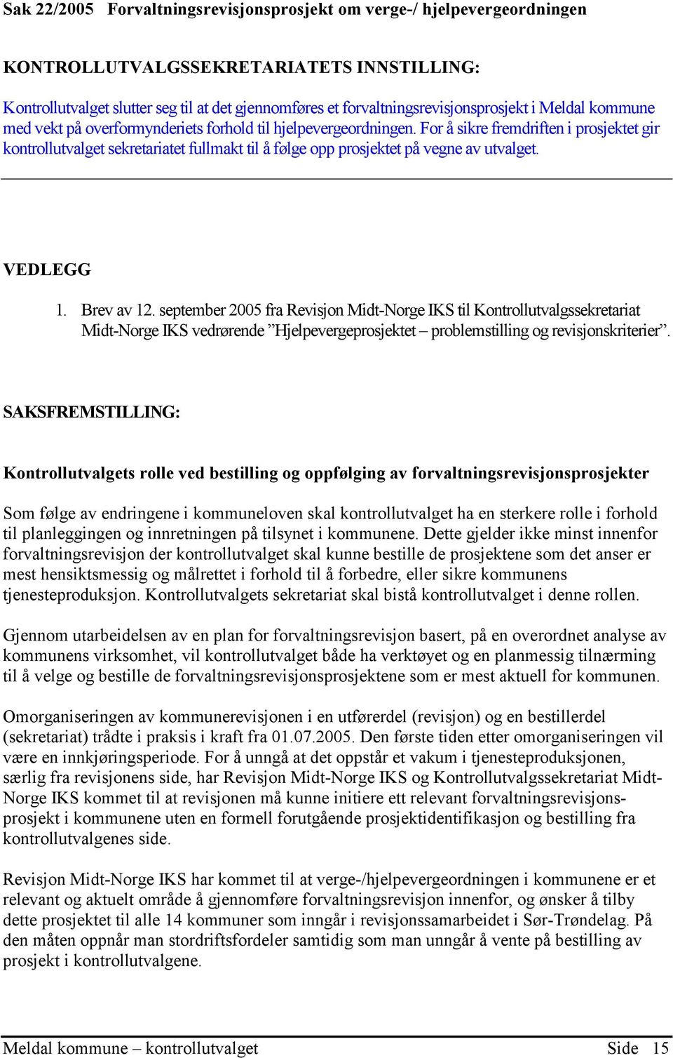 For å sikre fremdriften i prosjektet gir kontrollutvalget sekretariatet fullmakt til å følge opp prosjektet på vegne av utvalget. VEDLEGG 1. Brev av 12.