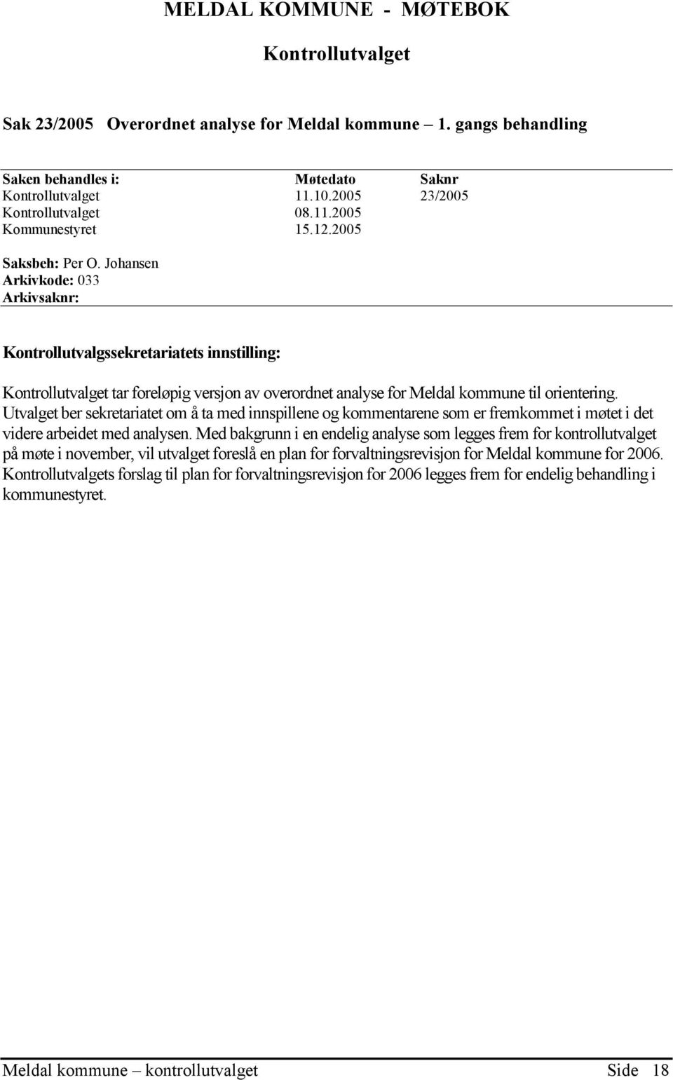 Johansen Arkivkode: 033 Arkivsaknr: Kontrollutvalgssekretariatets innstilling: Kontrollutvalget tar foreløpig versjon av overordnet analyse for Meldal kommune til orientering.