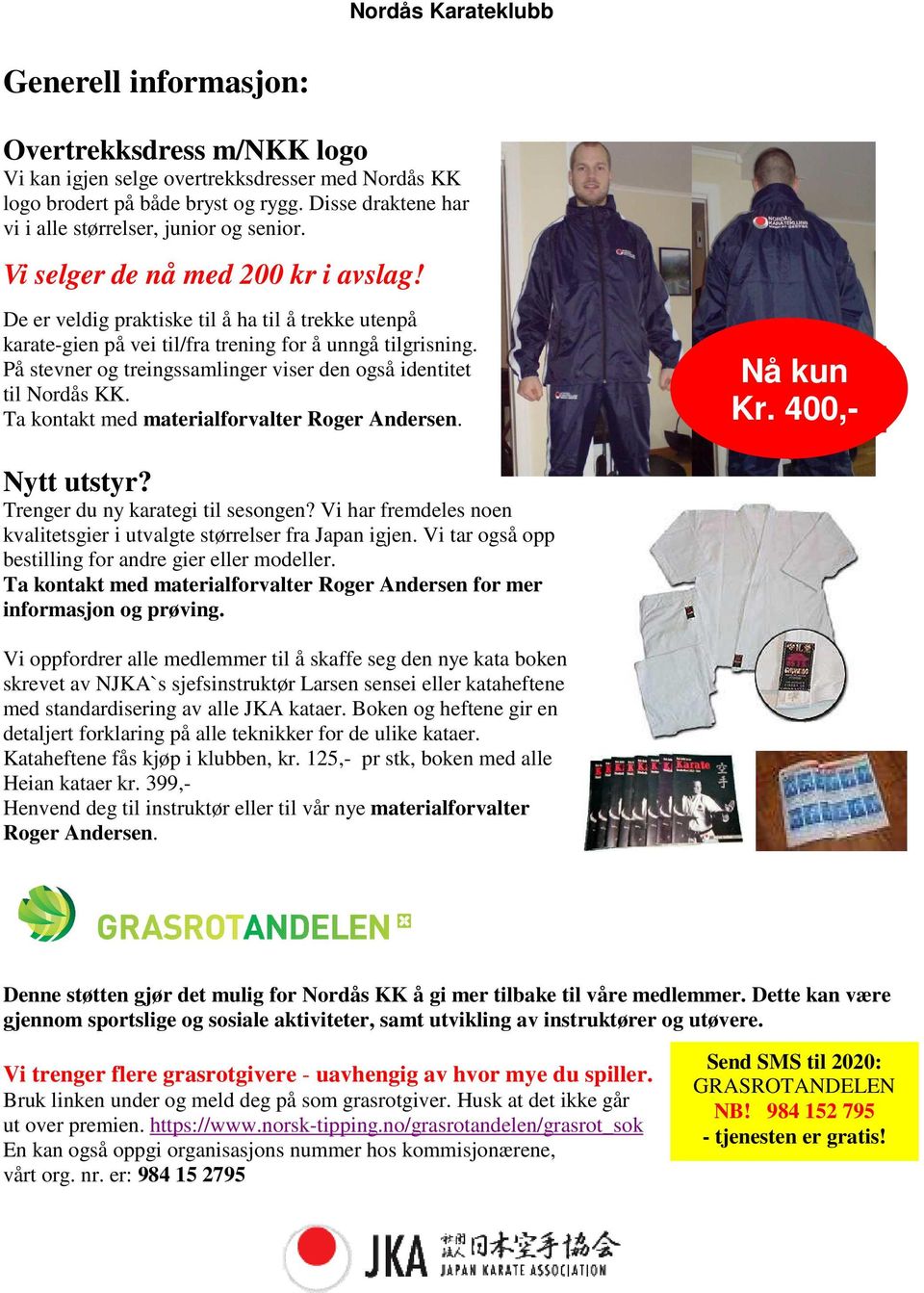 På stevner og treingssamlinger viser den også identitet til Nordås KK. Ta kontakt med materialforvalter Roger Andersen. Nå kun Kr. 400,- Nytt utstyr? Trenger du ny karategi til sesongen?