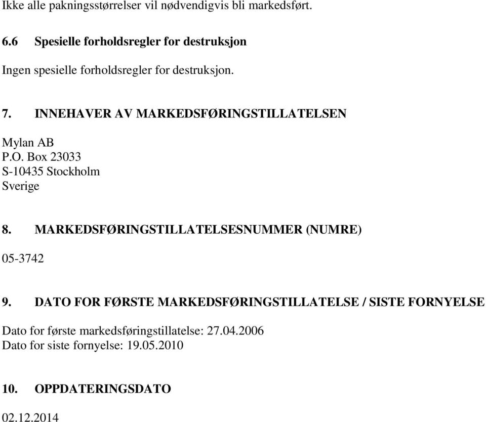 INNEHAVER AV MARKEDSFØRINGSTILLATELSEN Mylan AB P.O. Box 23033 S-10435 Stockholm Sverige 8.