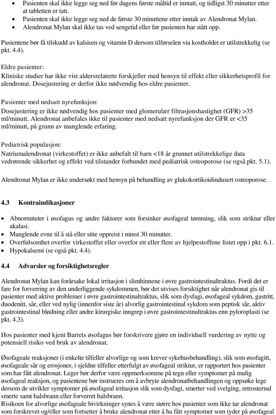 Pasientene bør få tilskudd av kalsium og vitamin D dersom tilførselen via kostholdet er utilstrekkelig (se pkt. 4.4).