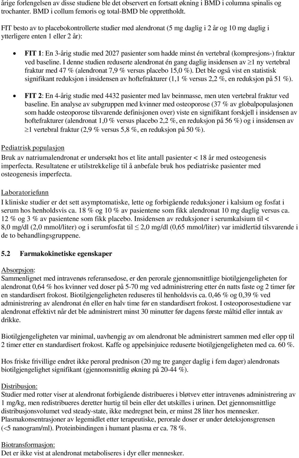 vertebral (kompresjons-) fraktur ved baseline. I denne studien reduserte alendronat én gang daglig insidensen av 1 ny vertebral fraktur med 47 (alendronat 7,9 versus placebo 15,0 ).