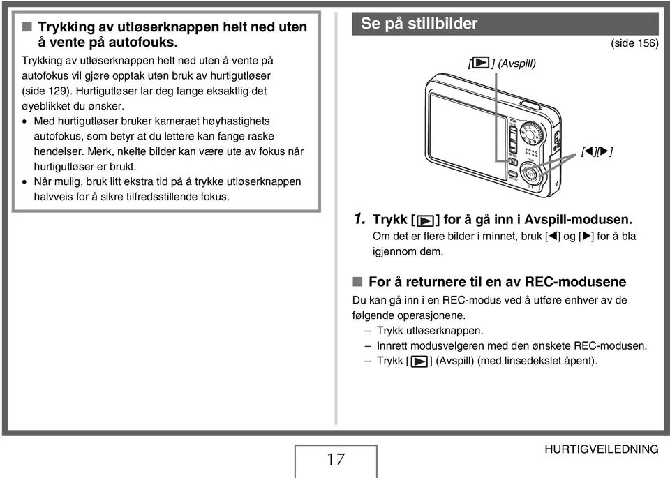 Merk, nkelte bilder kan være ute av fokus når hurtigutløser er brukt. Når mulig, bruk litt ekstra tid på å trykke utløserknappen halvveis for å sikre tilfredsstillende fokus.