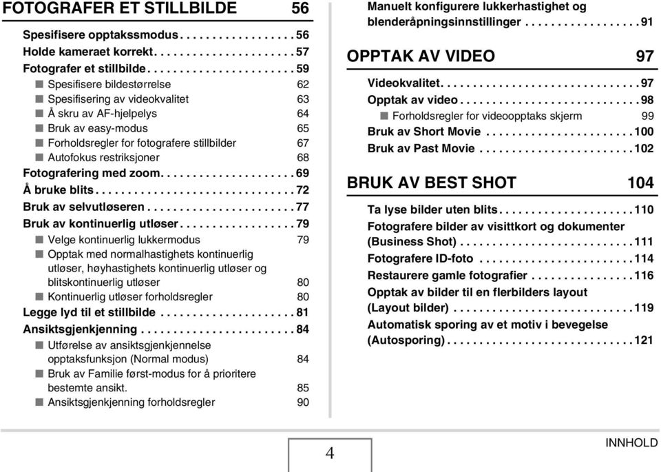 restriksjoner 68 Fotografering med zoom..................... 69 Å bruke blits............................... 72 Bruk av selvutløseren....................... 77 Bruk av kontinuerlig utløser.