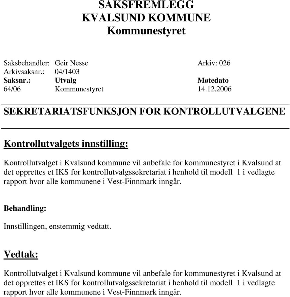 for kontrollutvalgssekretariat i henhold til modell 1 i vedlagte rapport hvor alle kommunene i Vest-Finnmark inngår. Behandling: Innstillingen, enstemmig vedtatt.