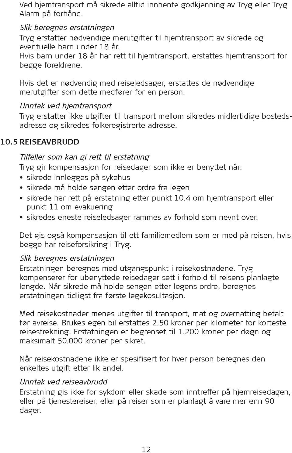 Hvis barn under 18 år har rett til hjemtransport, erstattes hjemtransport for begge foreldrene.