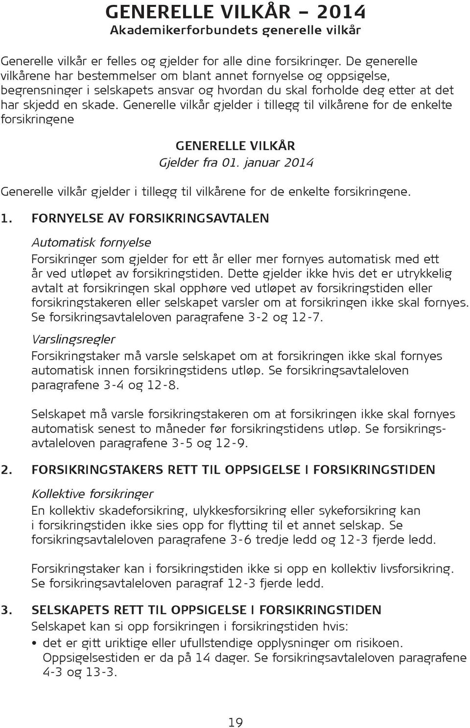 Generelle vilkår gjelder i tillegg til vilkårene for de enkelte forsikringene GENERELLE VILKÅR Gjelder fra 01.