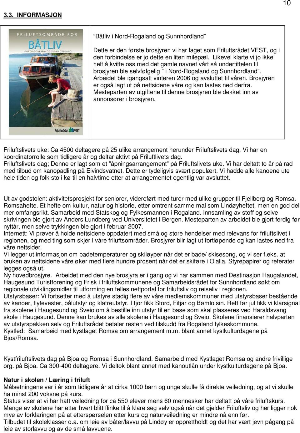 Arbeidet ble igangsatt vinteren 2006 og avsluttet til våren. Brosjyren er også lagt ut på nettsidene våre og kan lastes ned derfra.