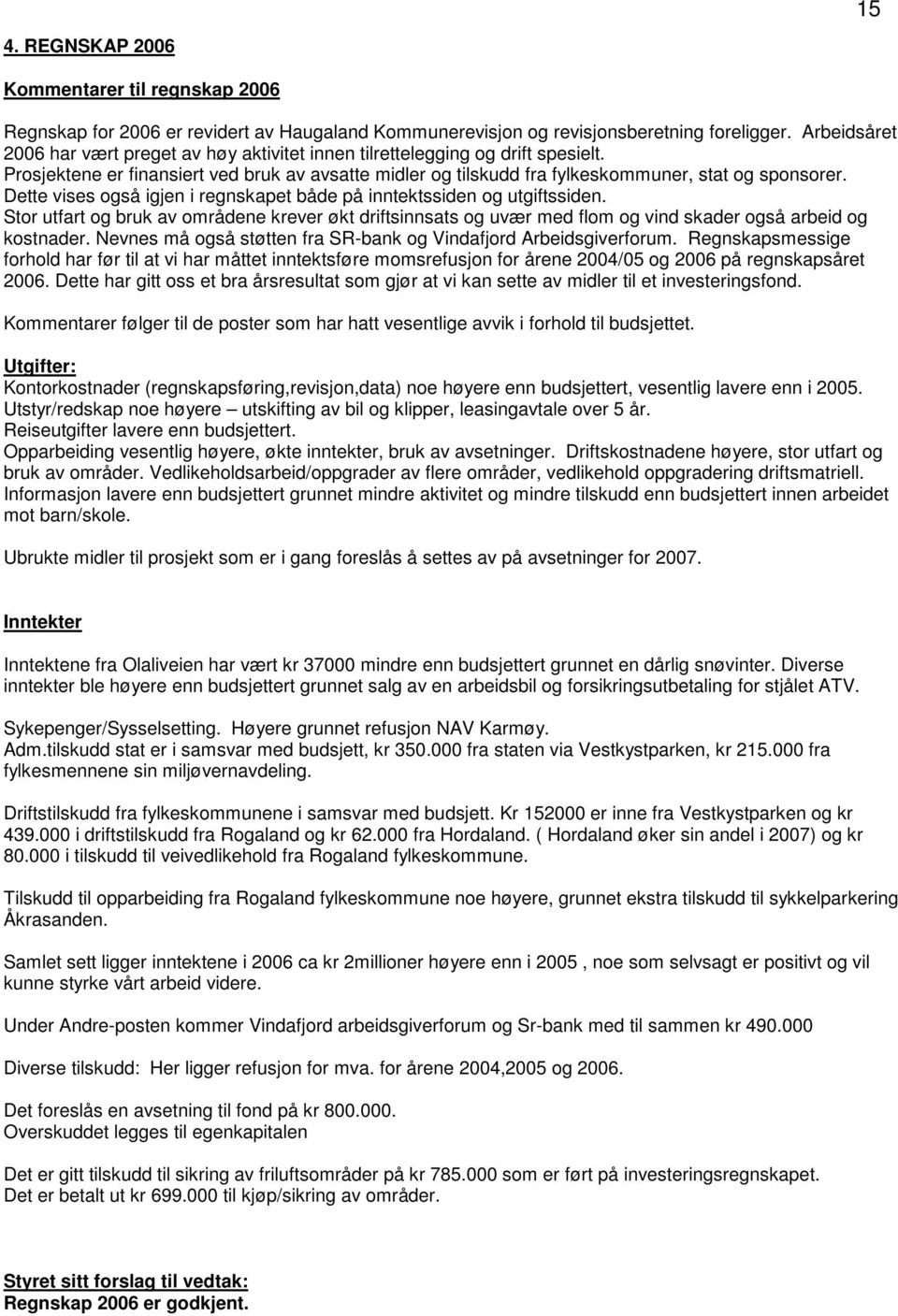 Dette vises også igjen i regnskapet både på inntektssiden og utgiftssiden. Stor utfart og bruk av områdene krever økt driftsinnsats og uvær med flom og vind skader også arbeid og kostnader.