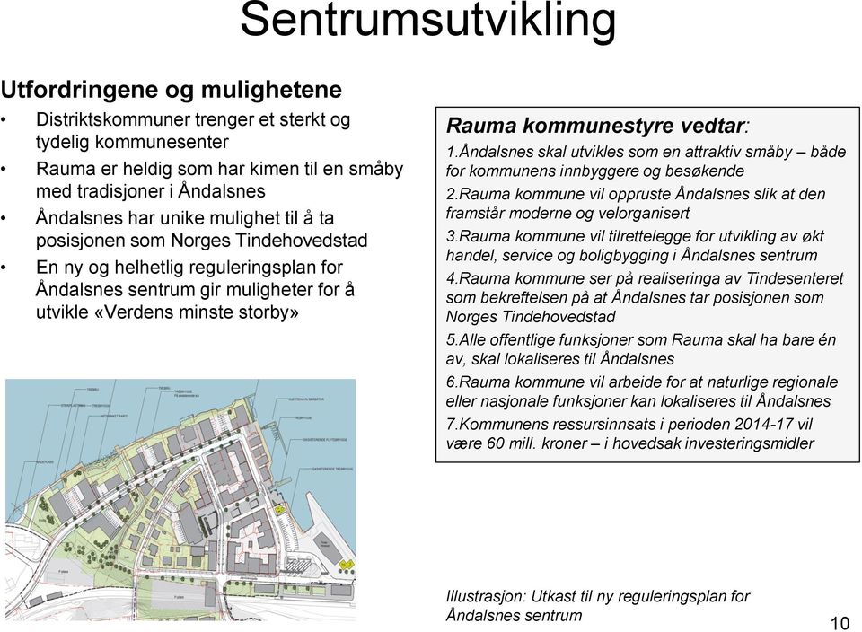 Åndalsnes skal utvikles som en attraktiv småby både for kommunens innbyggere og besøkende 2.Rauma kommune vil oppruste Åndalsnes slik at den framstår moderne og velorganisert 3.