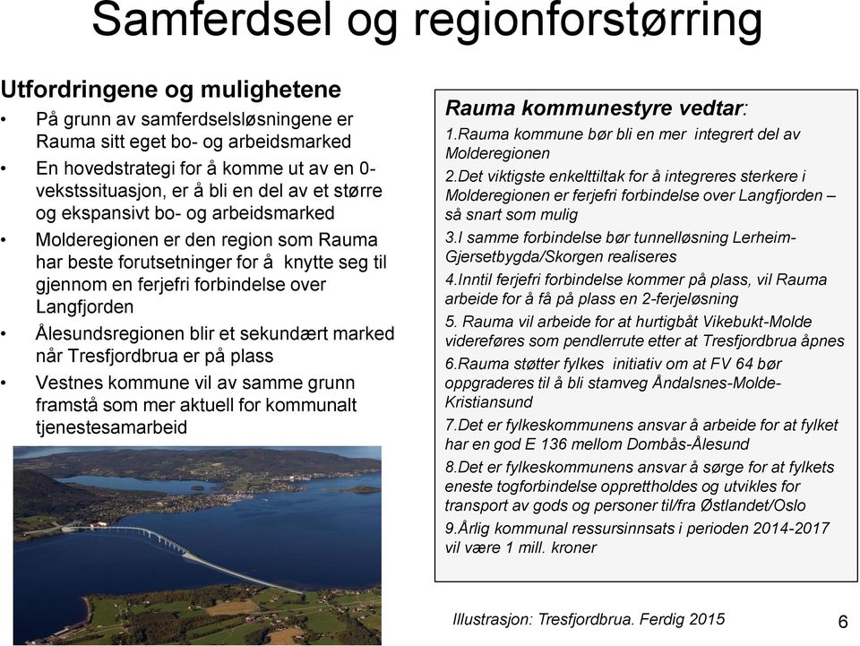 Ålesundsregionen blir et sekundært marked når Tresfjordbrua er på plass Vestnes kommune vil av samme grunn framstå som mer aktuell for kommunalt tjenestesamarbeid Rauma kommunestyre vedtar: 1.