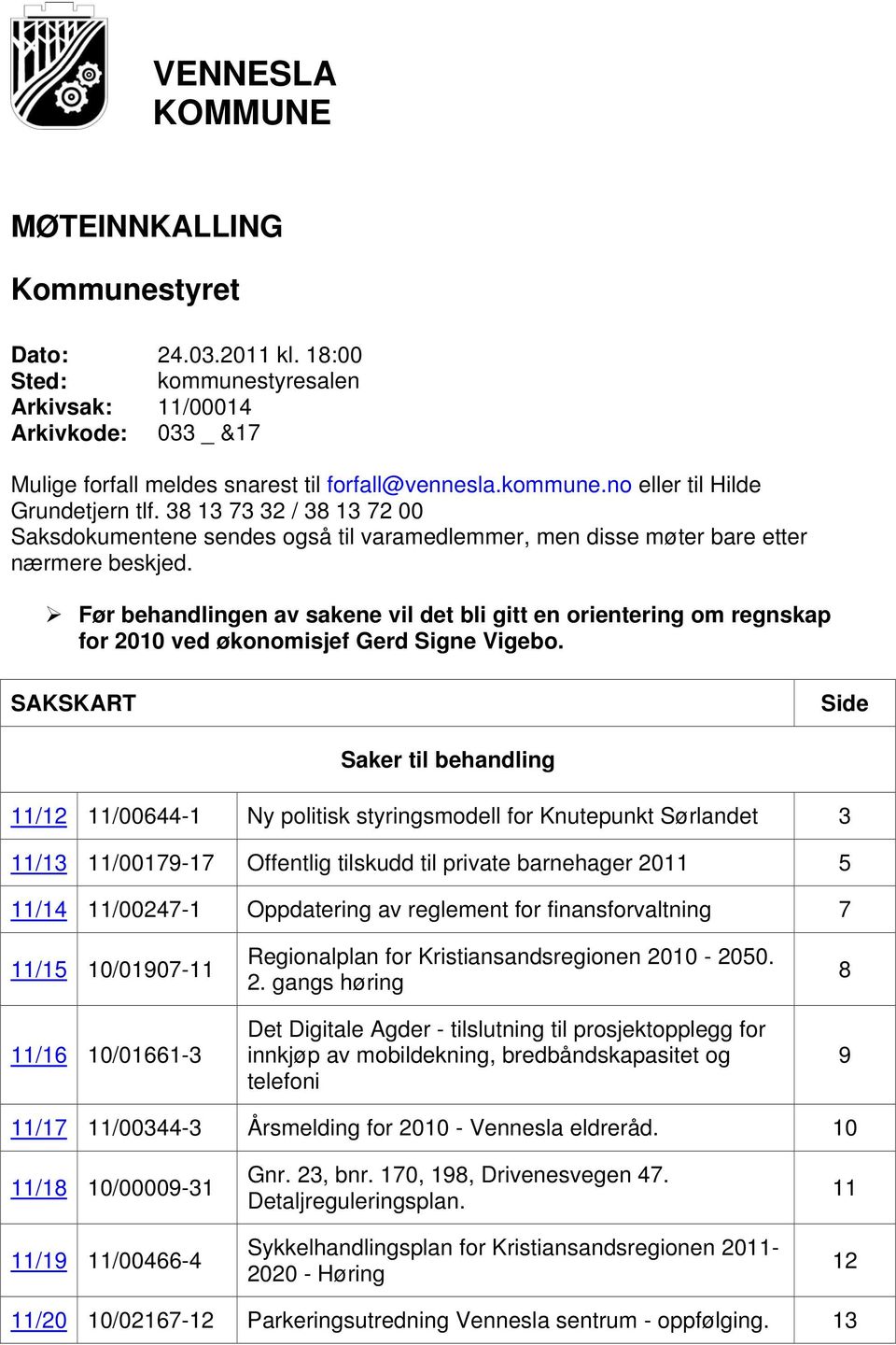 Før behandlingen av sakene vil det bli gitt en orientering om regnskap for 2010 ved økonomisjef Gerd Signe Vigebo.